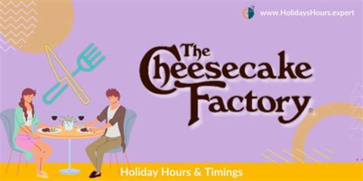 The Cheesecake Factory Holiday Hours Open & Close